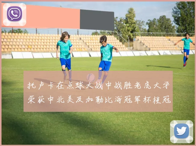 托卢卡在点球大战中战胜老虎大学荣获中北美及加勒比海冠军杯桂冠